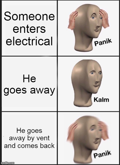 Panik Kalm Panik | Someone enters electrical; He goes away; He goes away by vent and comes back | image tagged in memes,panik kalm panik | made w/ Imgflip meme maker