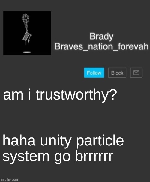 Brave's annoncement template | am i trustworthy? haha unity particle system go brrrrrr | image tagged in brave's annoncement template | made w/ Imgflip meme maker