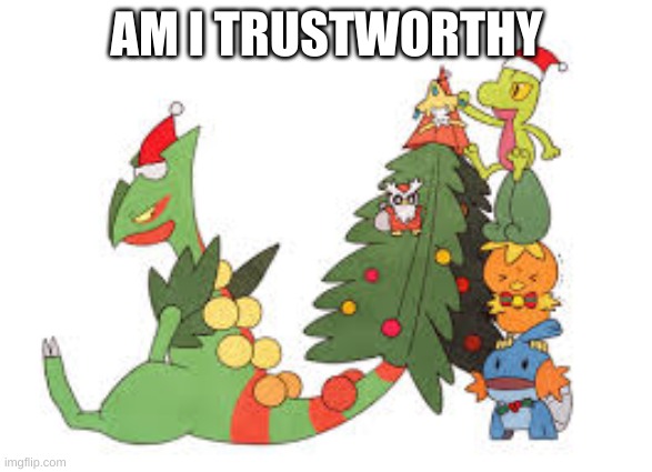 Christmas Sceptile | AM I TRUSTWORTHY | image tagged in christmas sceptile | made w/ Imgflip meme maker