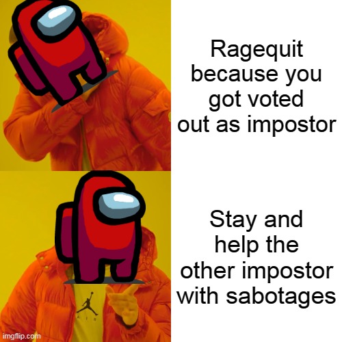 Drake Hotline Bling | Ragequit because you got voted out as impostor; Stay and help the other impostor with sabotages | image tagged in memes,drake hotline bling | made w/ Imgflip meme maker