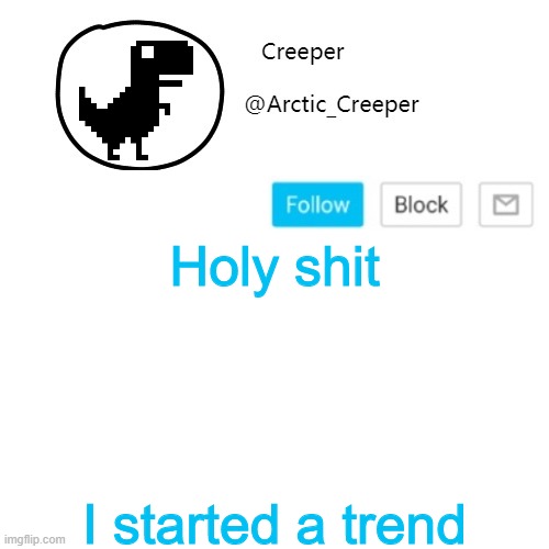 Creeper's announcement thing | Holy shit; I started a trend | image tagged in creeper's announcement thing | made w/ Imgflip meme maker