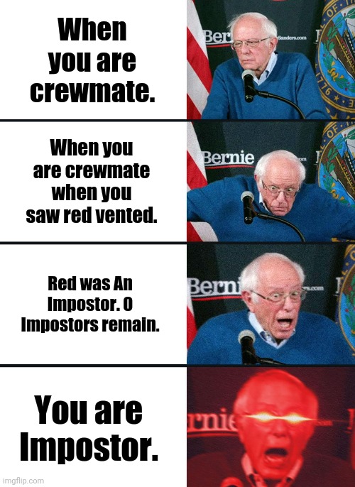 Among us | When you are crewmate. When you are crewmate when you saw red vented. Red was An Impostor. 0 Impostors remain. You are Impostor. | image tagged in bernie sanders reaction nuked | made w/ Imgflip meme maker