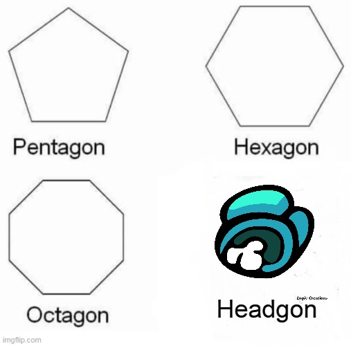 Pentagon Hexagon Octagon Meme | Headgon | image tagged in memes,pentagon hexagon octagon | made w/ Imgflip meme maker