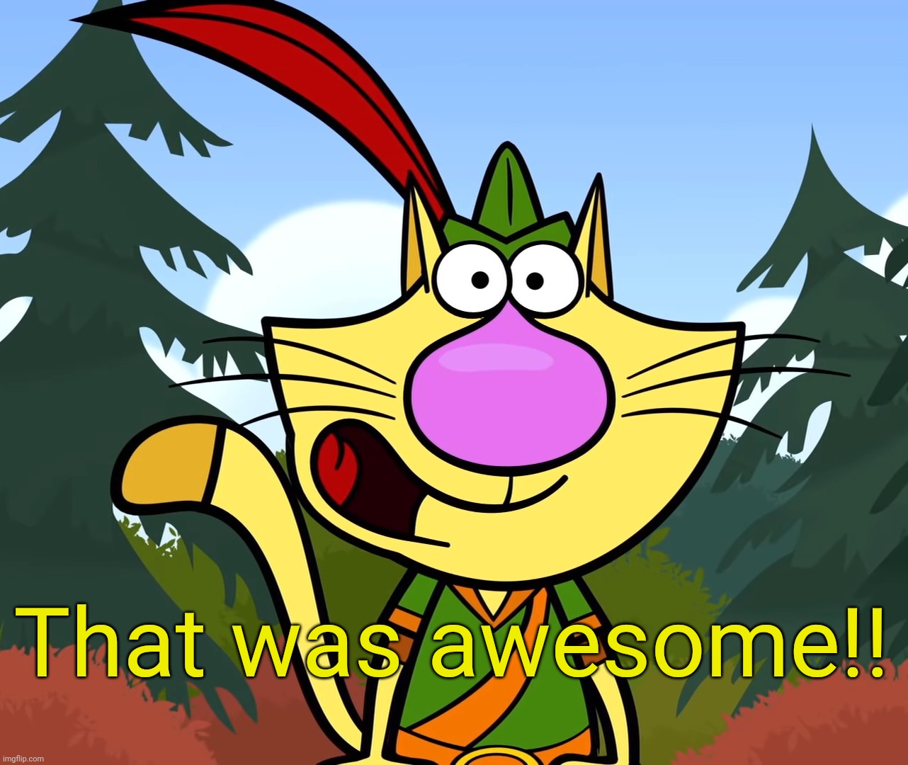 No Way!! (Nature Cat) | That was awesome!! | image tagged in no way nature cat | made w/ Imgflip meme maker
