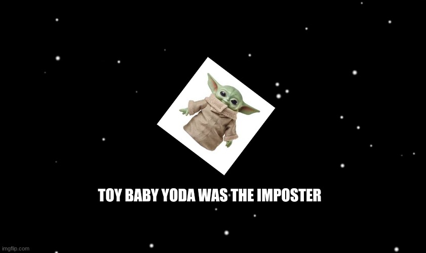 Among Us ejected | TOY BABY YODA WAS THE IMPOSTER | image tagged in among us ejected | made w/ Imgflip meme maker