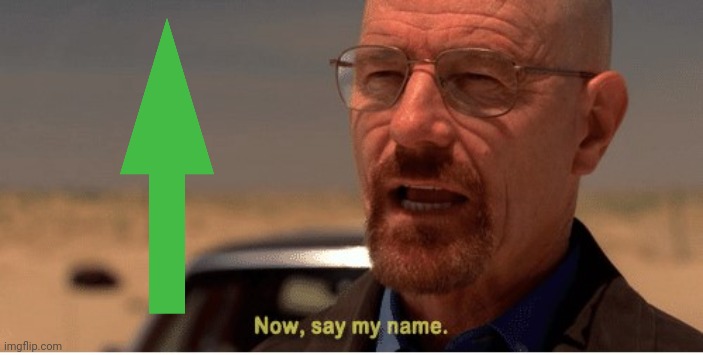 Now, say my name | image tagged in now say my name | made w/ Imgflip meme maker