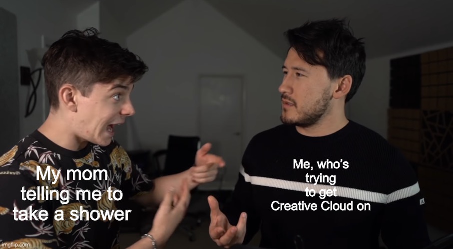 Made a new template, it’s called Fast Talking. (From the bad cupping video from Unus Annus) | Me, who’s trying to get Creative Cloud on; My mom telling me to take a shower | image tagged in fast talking,new template,unus annus | made w/ Imgflip meme maker