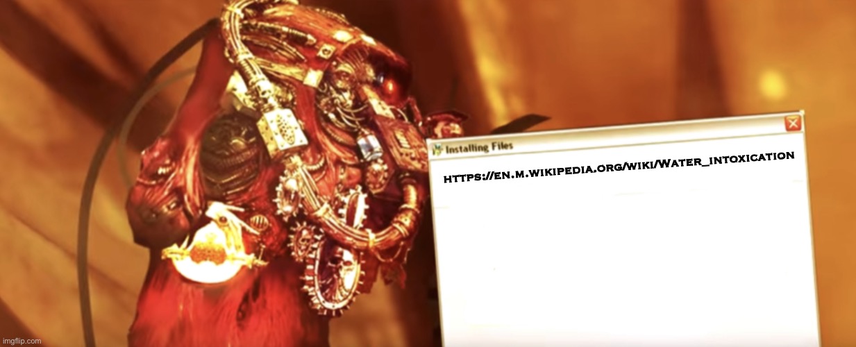 Look it up | https://en.m.wikipedia.org/wiki/Water_intoxication | image tagged in fabricator-general shows something | made w/ Imgflip meme maker
