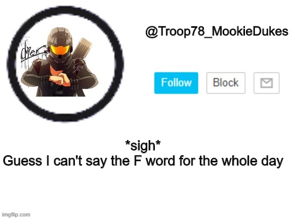 This is gonna be a really 'hard' challenge  -Bow Chicka Bow Wow | *sigh*
Guess I can't say the F word for the whole day | image tagged in troop78_mookiedukes | made w/ Imgflip meme maker