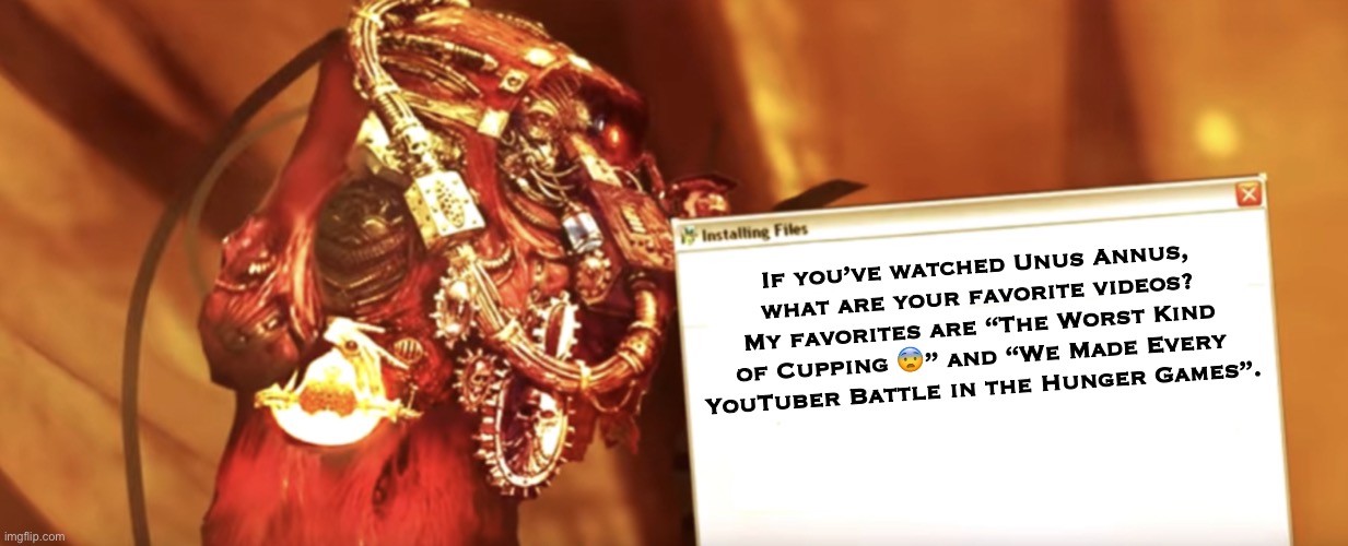Just to let you, the end is nigh | If you’ve watched Unus Annus, what are your favorite videos? My favorites are “The Worst Kind of Cupping 😨” and “We Made Every YouTuber Battle in the Hunger Games”. | image tagged in fabricator-general shows something,unus annus | made w/ Imgflip meme maker