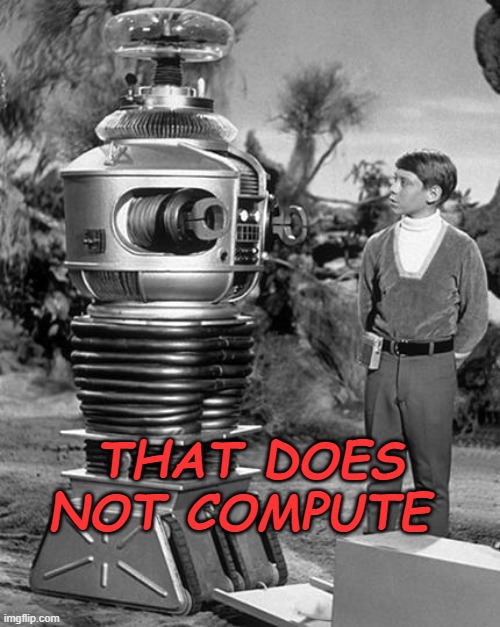 Robot and Will Robinson | THAT DOES NOT COMPUTE | image tagged in robot and will robinson,bill mumy,lost in space | made w/ Imgflip meme maker