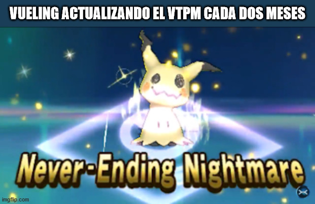 New VTPM again | VUELING ACTUALIZANDO EL VTPM CADA DOS MESES | image tagged in never ending nightmare,tma | made w/ Imgflip meme maker