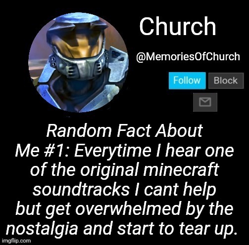 Church Announcement | Random Fact About Me #1: Everytime I hear one of the original minecraft soundtracks I cant help but get overwhelmed by the nostalgia and start to tear up. | image tagged in church announcement | made w/ Imgflip meme maker
