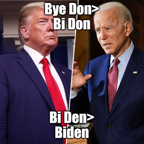 "Bye Don" says Biden | Bye Don>
Bi Don; Bi Den>
Biden | image tagged in trump biden,joe biden,donald trump | made w/ Imgflip meme maker