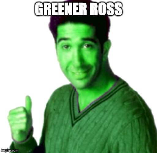 GREENER ROSS | made w/ Imgflip meme maker