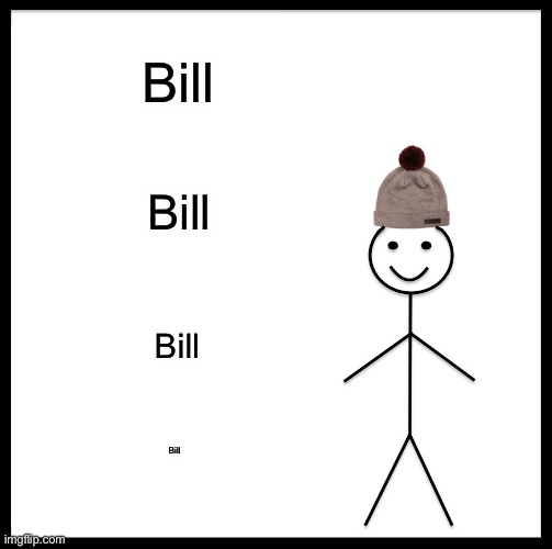 Bill | Bill; Bill; Bill; Bill | image tagged in memes,be like bill | made w/ Imgflip meme maker