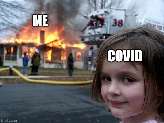 Disaster Girl | ME; COVID | image tagged in memes,disaster girl | made w/ Imgflip meme maker