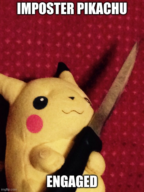 PIKACHU IMPOSTER | IMPOSTER PIKACHU; ENGAGED | image tagged in pikachu learned stab | made w/ Imgflip meme maker
