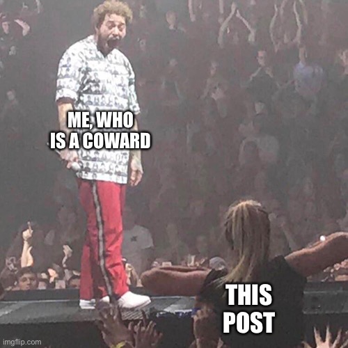 Post Malone happy | THIS POST ME, WHO IS A COWARD | image tagged in post malone happy | made w/ Imgflip meme maker