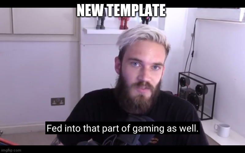 Fed gaming | NEW TEMPLATE | image tagged in fed gaming | made w/ Imgflip meme maker