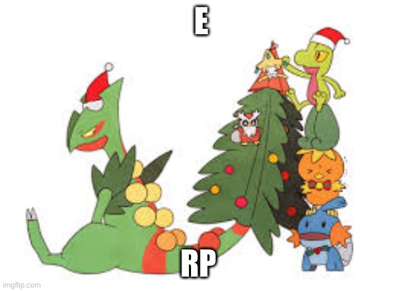 Christmas Sceptile | E; RP | image tagged in christmas sceptile | made w/ Imgflip meme maker