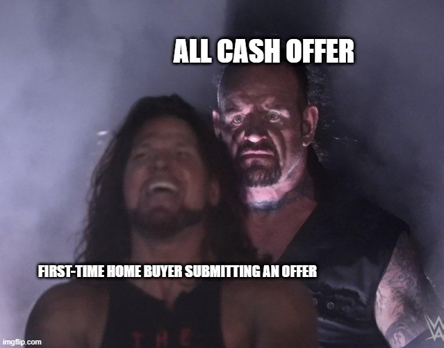 undertaker | ALL CASH OFFER; FIRST-TIME HOME BUYER SUBMITTING AN OFFER | image tagged in undertaker | made w/ Imgflip meme maker