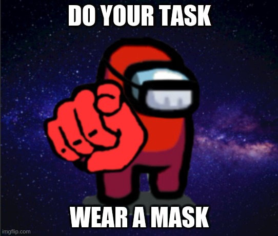 do it. | DO YOUR TASK; WEAR A MASK | image tagged in among us,memes,covid-19,mask | made w/ Imgflip meme maker