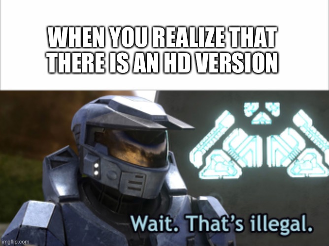  WHEN YOU REALIZE THAT THERE IS AN HD VERSION | image tagged in wait thats illegal hd,wait thats illegal,funny,fun,funny memes,wait that's illegal | made w/ Imgflip meme maker
