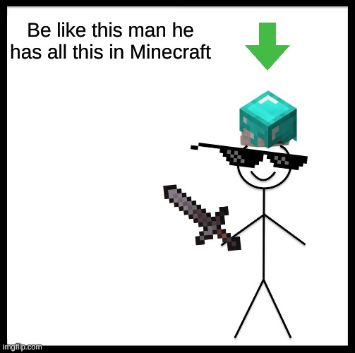 Be Like Bill | Be like this man he has all this in Minecraft | image tagged in memes,be like bill | made w/ Imgflip meme maker