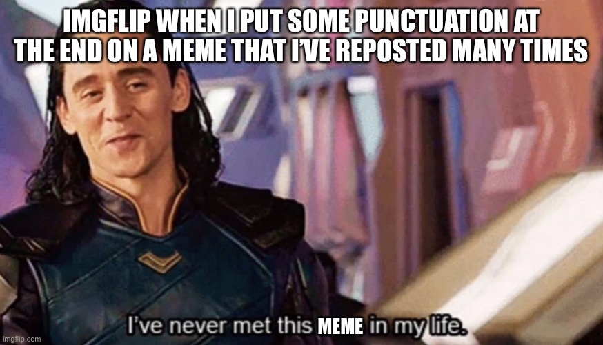 I’ve never met this man in my life | IMGFLIP WHEN I PUT SOME PUNCTUATION AT THE END ON A MEME THAT I’VE REPOSTED MANY TIMES; MEME | image tagged in i ve never met this man in my life | made w/ Imgflip meme maker