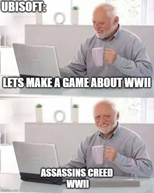 Hide the Pain Harold | UBISOFT:; LETS MAKE A GAME ABOUT WWII; ASSASSINS CREED
 WWII | image tagged in memes,hide the pain harold,ubisoft | made w/ Imgflip meme maker