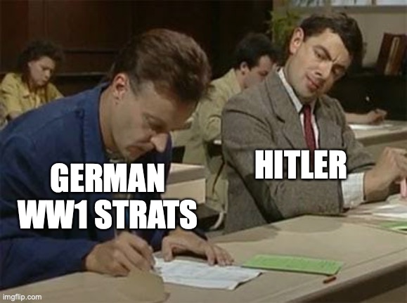 german strats never change | HITLER; GERMAN WW1 STRATS | image tagged in mr bean copying | made w/ Imgflip meme maker