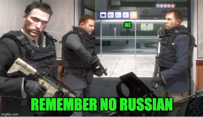 no russia | ME; REMEMBER NO RUSSIAN | image tagged in no russia | made w/ Imgflip meme maker