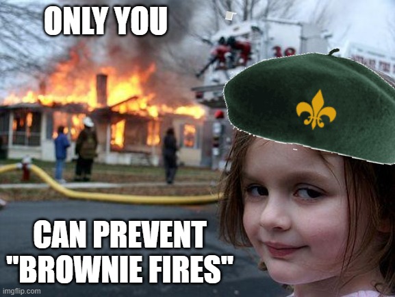 Unofficially it's "Bad Photoshop" day | ONLY YOU; CAN PREVENT "BROWNIE FIRES" | image tagged in memes,disaster girl,girl scouts,brownies,only you can prevent forest fires | made w/ Imgflip meme maker