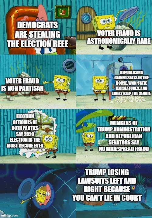 But....but....my feelings REEEEEEEEEEEEEEEEEEEEEEEEEEEEEEEEE | DEMOCRATS ARE STEALING THE ELECTION REEE; VOTER FRAUD IS ASTRONOMICALLY RARE; REPUBLICANS GAINED SEATS IN THE HOUSE, WON STATE LEGISLATURES, AND LIKELY KEEP THE SENATE; VOTER FRAUD IS NON PARTISAN; ELECTION OFFICIALS OF BOTH PARTIES SAY 2020 ELECTION IS THE MOST SECURE EVER; MEMBERS OF TRUMP ADMINISTRATION AND REPUBLICAN SENATORS SAY NO WIDESPREAD FRAUD; TRUMP LOSING LAWSUITS LEFT AND RIGHT BECAUSE YOU CAN'T LIE IN COURT | image tagged in spongebob diapers meme,republicans are stupid,voter fraud,2020 elections,biden won,stay mad | made w/ Imgflip meme maker