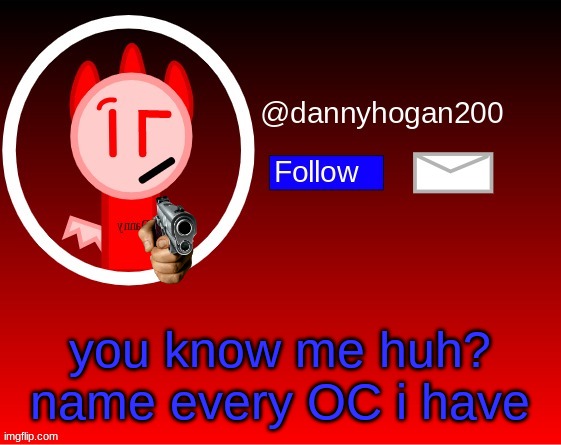dannyhogan200 announcement | you know me huh? name every OC i have | image tagged in dannyhogan200 announcement | made w/ Imgflip meme maker