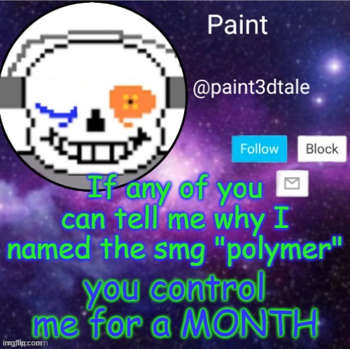 TRY IT BISH | If any of you can tell me why I named the smg "polymer"; you control me for a MONTH | made w/ Imgflip meme maker