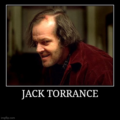 Jack Torrance | image tagged in demotivationals,jack torrance | made w/ Imgflip demotivational maker