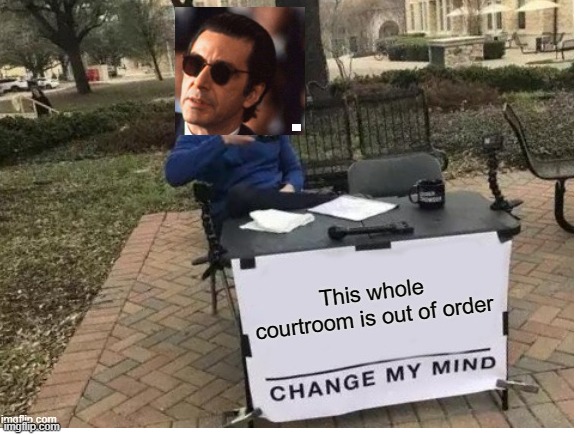 Courtroom Change my mind | image tagged in scent of a woman,change my mind | made w/ Imgflip meme maker