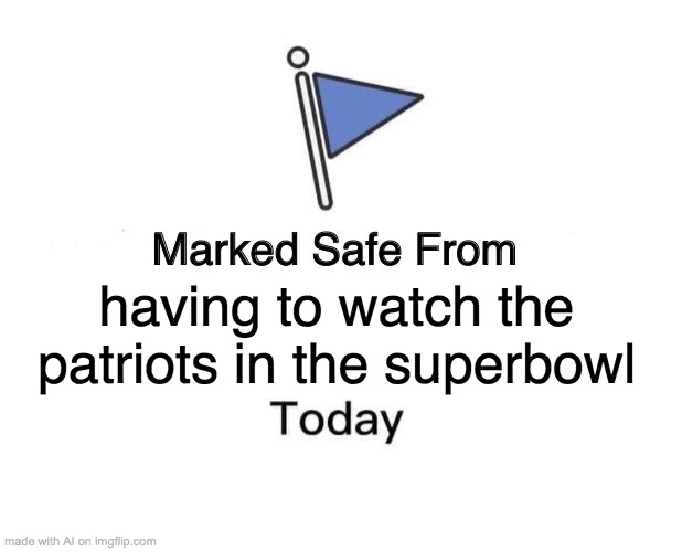 The AI has feelings too | having to watch the patriots in the superbowl | image tagged in memes,marked safe from,nfl football,football | made w/ Imgflip meme maker
