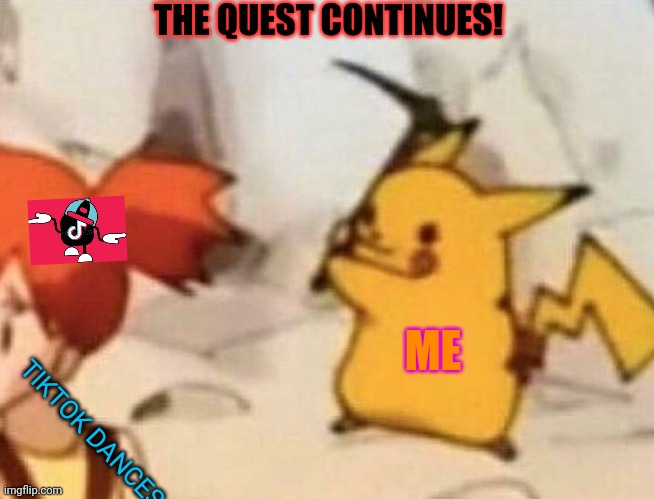 Angry pikachu | THE QUEST CONTINUES! ME; TIKTOK DANCES | image tagged in pikachu,war,tiktok,dance,axe | made w/ Imgflip meme maker