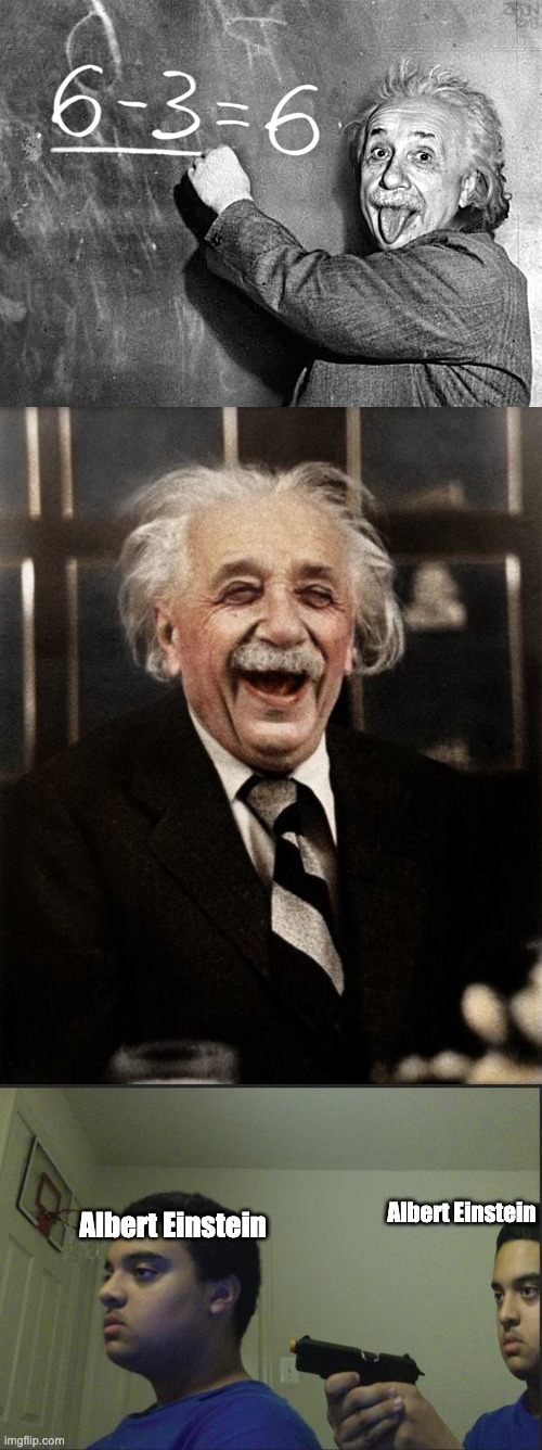 albert einstein go brrrr | Albert Einstein; Albert Einstein | image tagged in trust nobody not even yourself | made w/ Imgflip meme maker