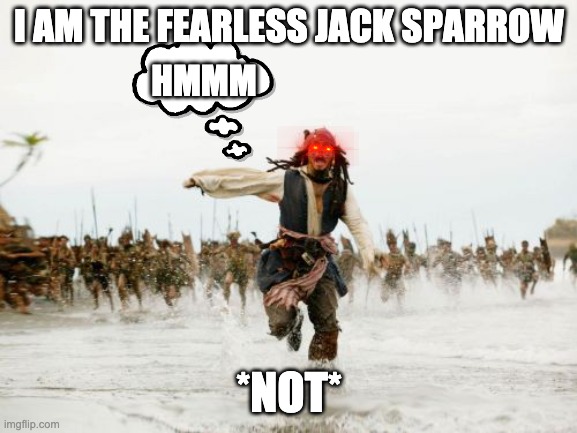 "The Fearless Jack Sparrow" | I AM THE FEARLESS JACK SPARROW; HMMM; *NOT* | image tagged in memes,jack sparrow being chased | made w/ Imgflip meme maker