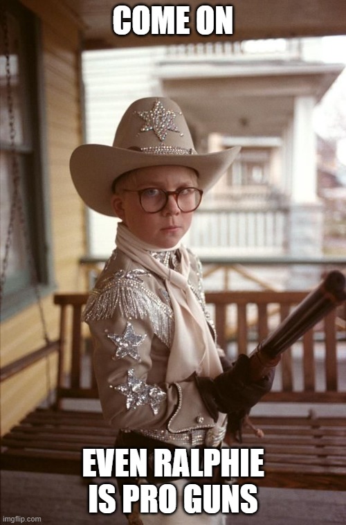 Ralphie Christmas Story Cowboy | COME ON; EVEN RALPHIE IS PRO GUNS | image tagged in ralphie christmas story cowboy | made w/ Imgflip meme maker