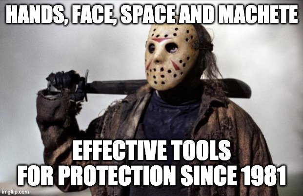 Friday the 13th | HANDS, FACE, SPACE AND MACHETE; EFFECTIVE TOOLS FOR PROTECTION SINCE 1981 | image tagged in friday the 13th | made w/ Imgflip meme maker