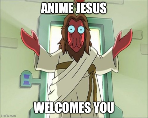 Anime jesus | ANIME JESUS; WELCOMES YOU | image tagged in memes,zoidberg jesus | made w/ Imgflip meme maker
