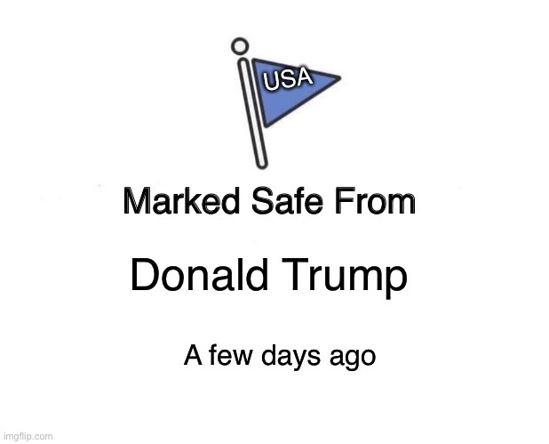 Marked Safe From | USA; Donald Trump; A few days ago | image tagged in memes,marked safe from | made w/ Imgflip meme maker