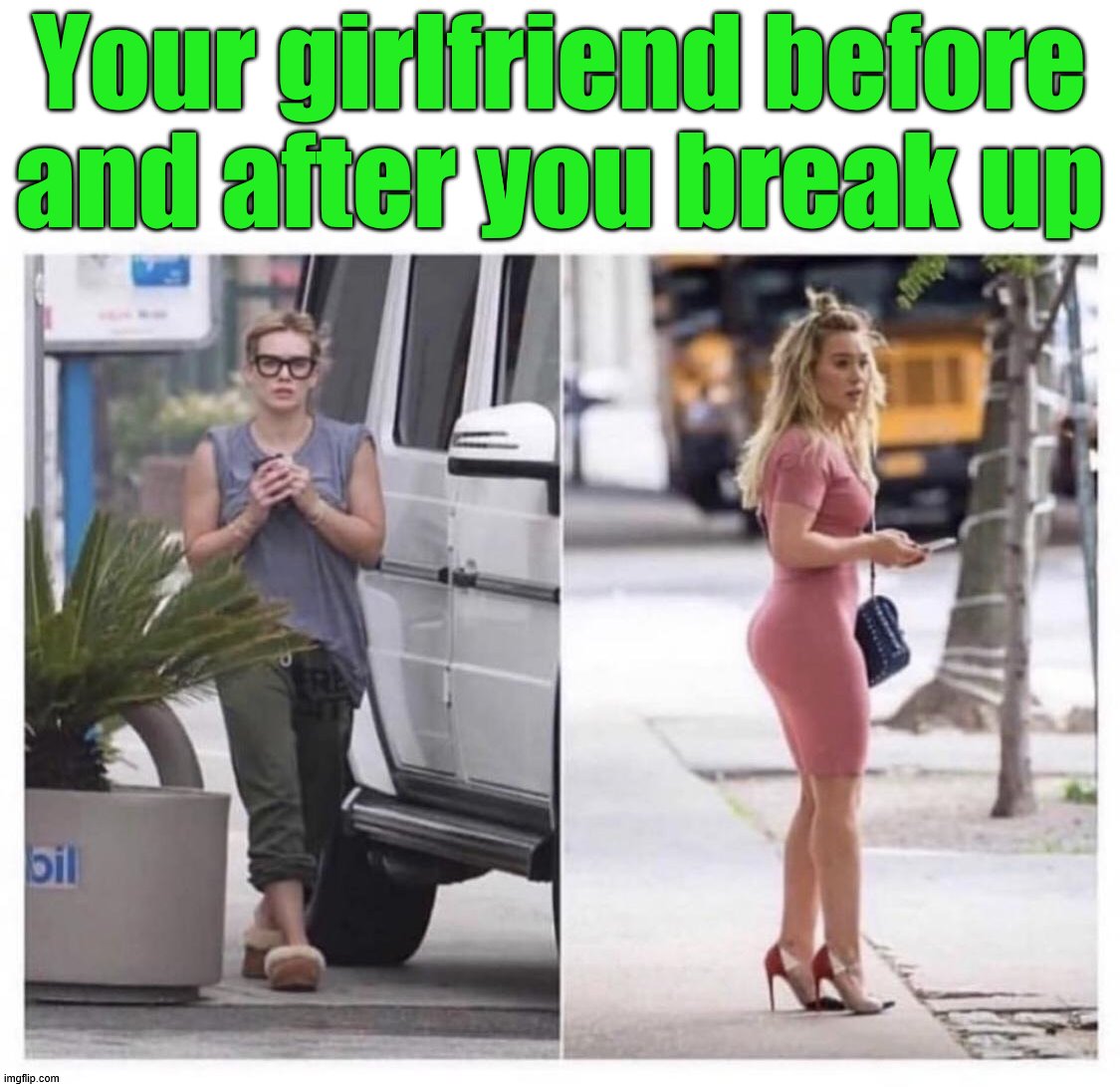 This is so true. | Your girlfriend before and after you break up | image tagged in breakup,girlfriend | made w/ Imgflip meme maker