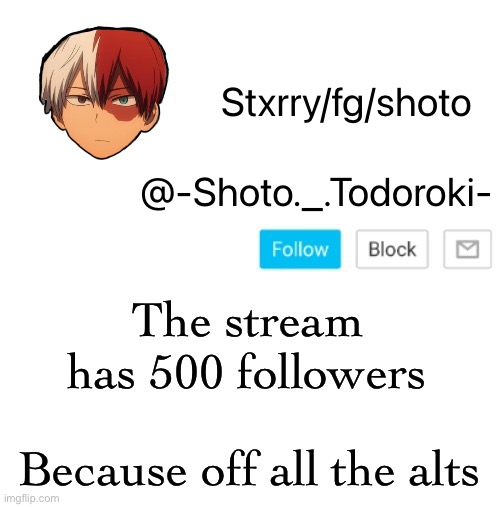 shoto | The stream has 500 followers; Because off all the alts | image tagged in shoto | made w/ Imgflip meme maker