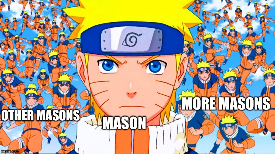 Naruto Shadow Clones | OTHER MASONS; MORE MASONS; MASON | image tagged in naruto shadow clones | made w/ Imgflip meme maker